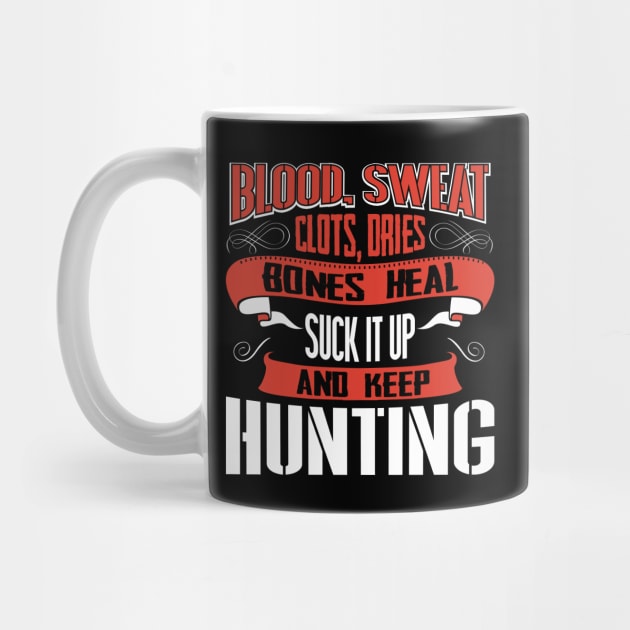 Blood clots sweat dries bones heal suck up and keep hunting tshirt by Anfrato